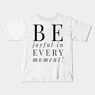 Be joyful in every moment T-shirt Kids T-Shirt